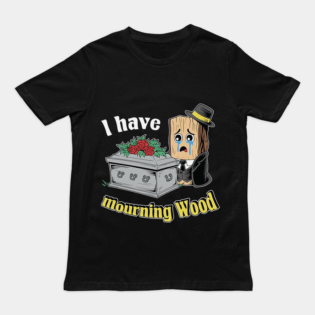 I have Mourning Wood T-Shirt - Orbital Clothing
