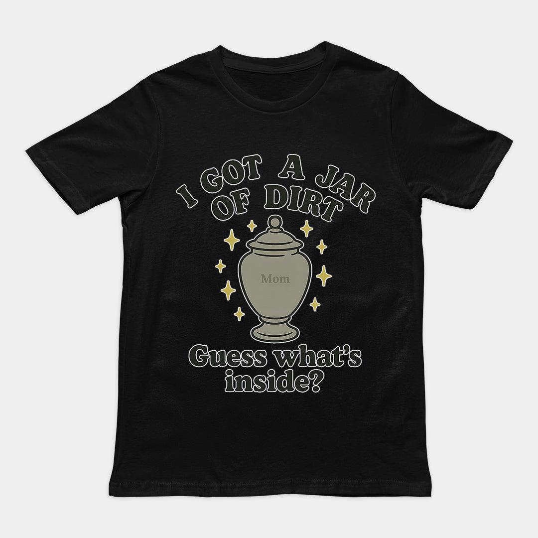 I got a jar of dirt. Guess what's inside T-Shirt - Orbital Clothing
