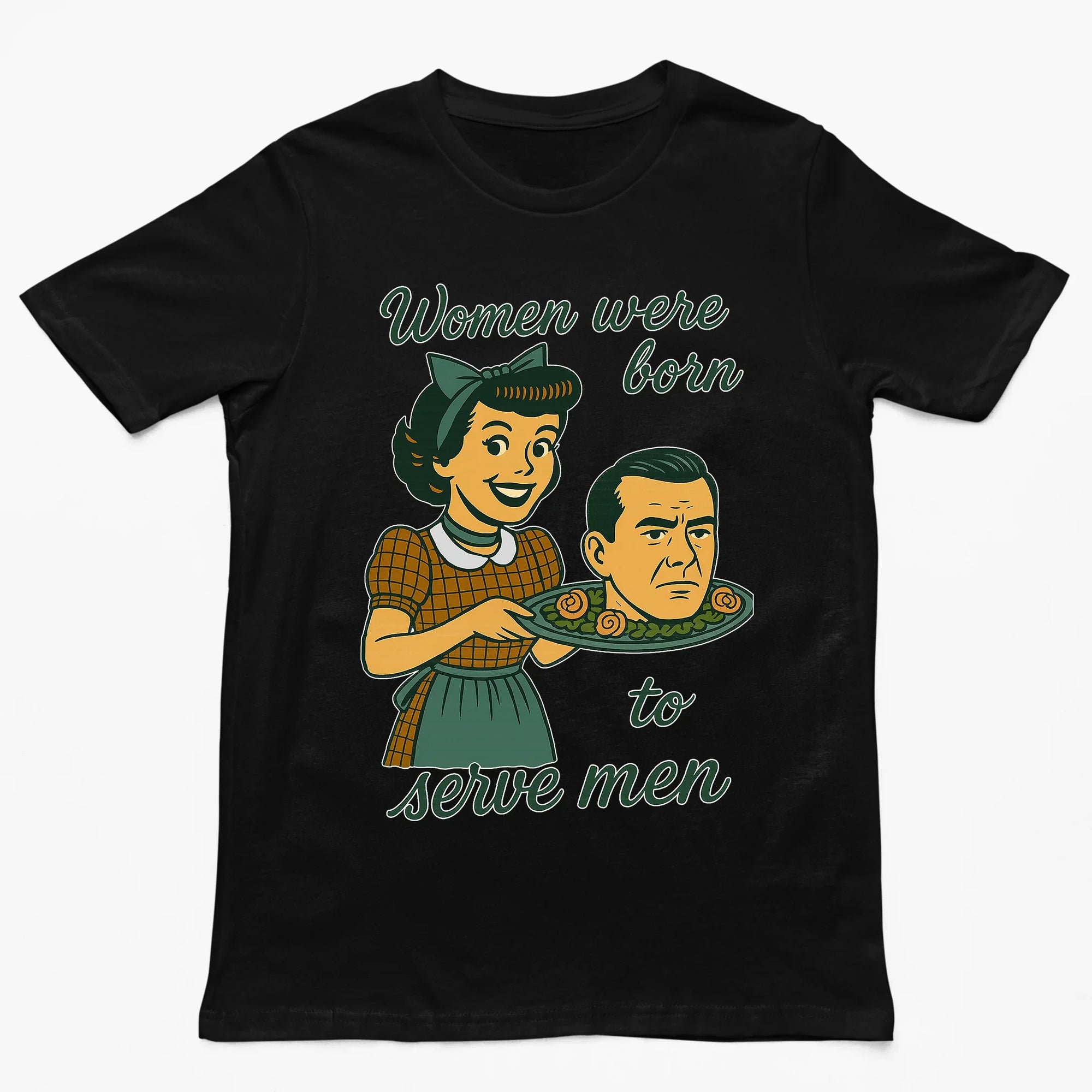 Women were born to serve men T-Shirt - Orbital Clothing
