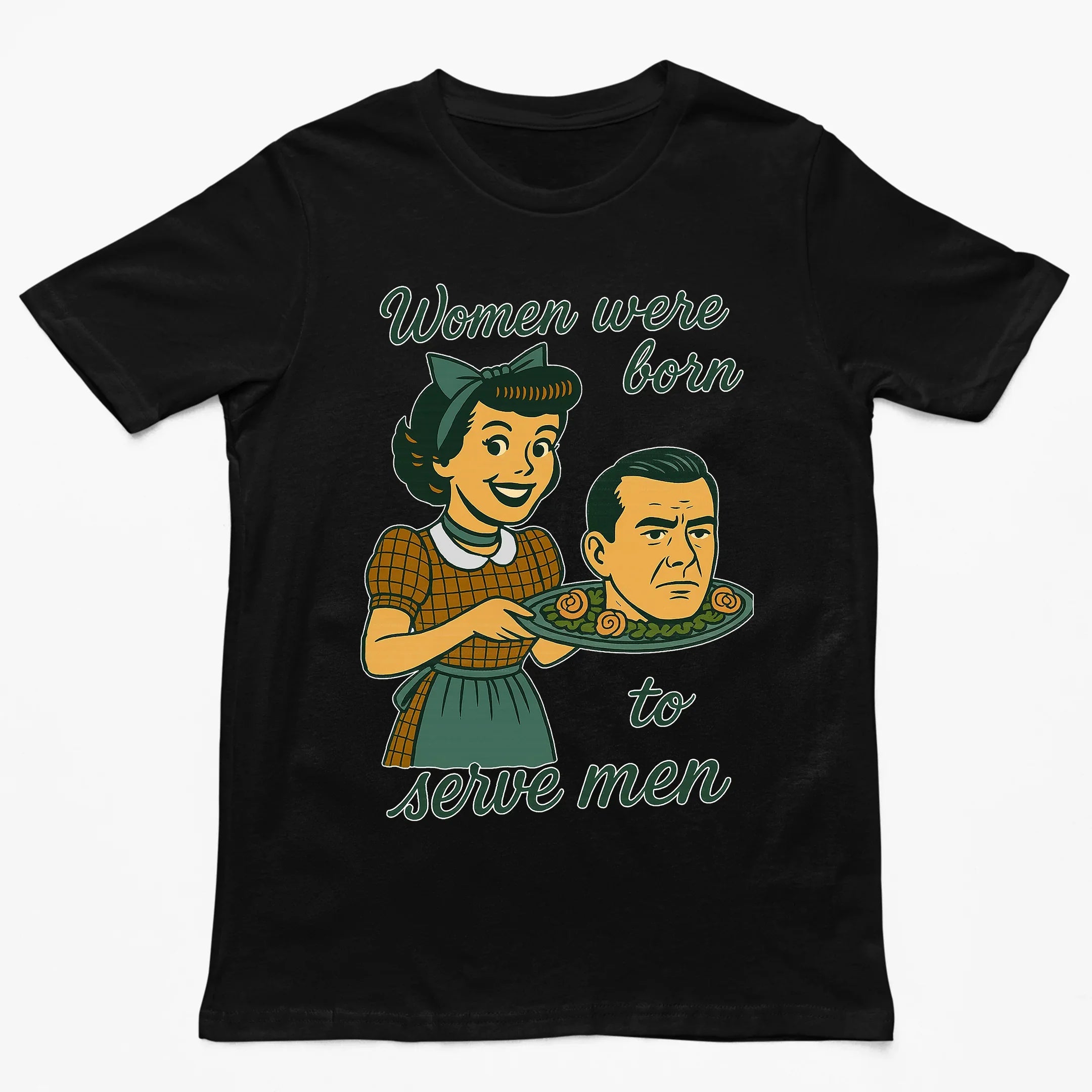 Women were born to serve men T-Shirt - Orbital Clothing
