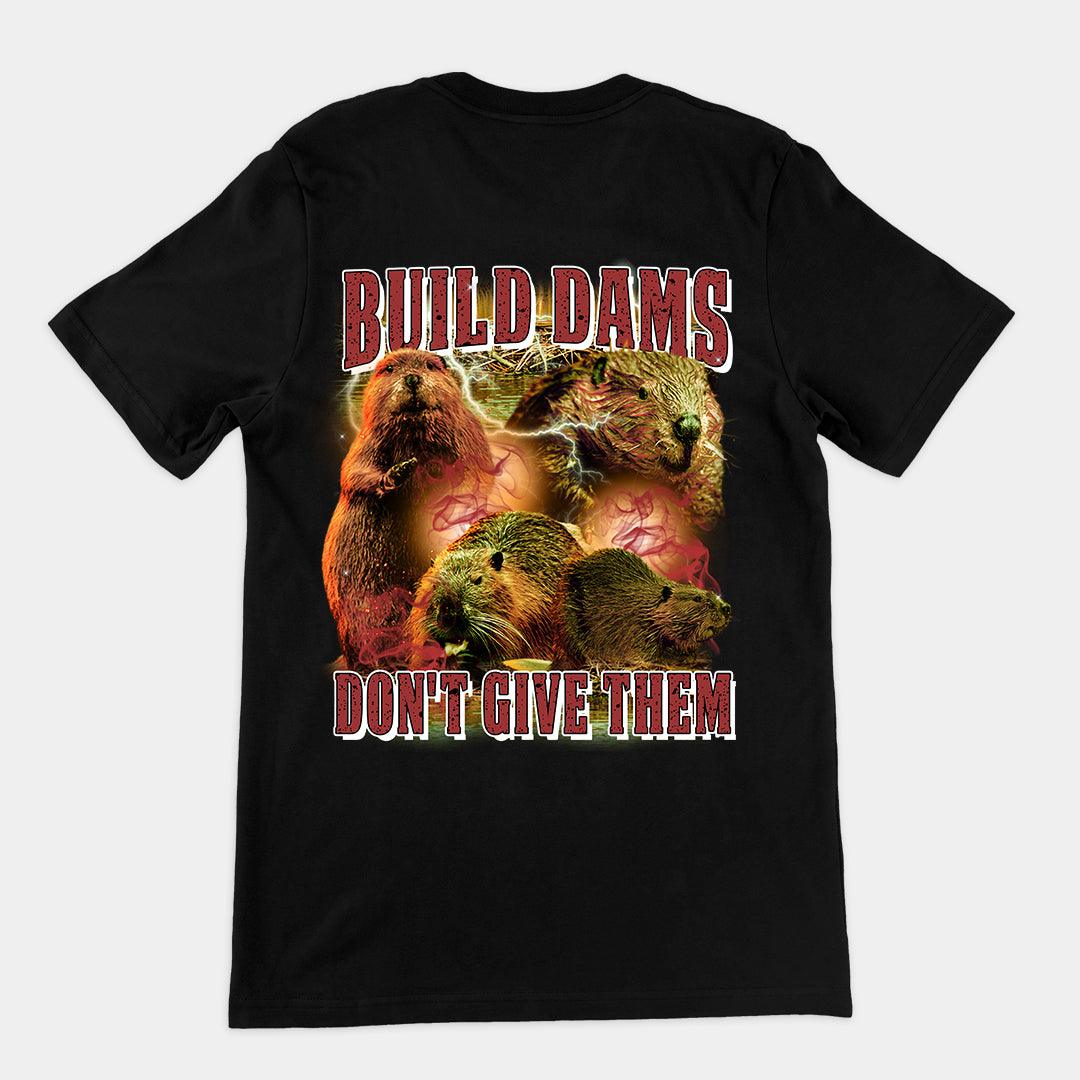 Build Dams Don't Give Them t-shirt (backprint) - Orbital Clothing