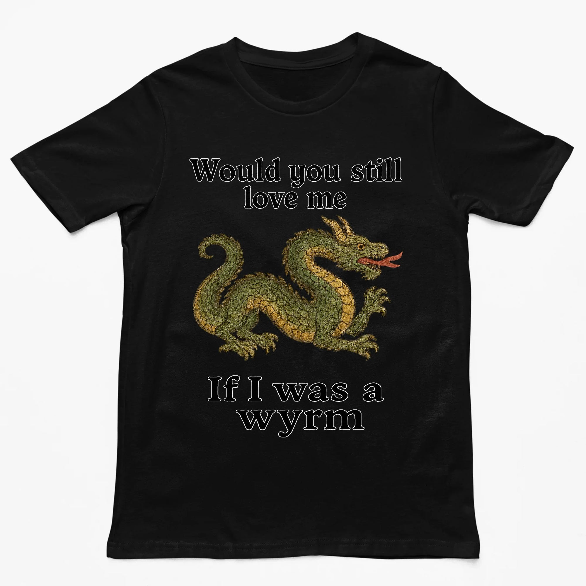 Would you still love me if I was a wyrm T-Shirt - Orbital Clothing