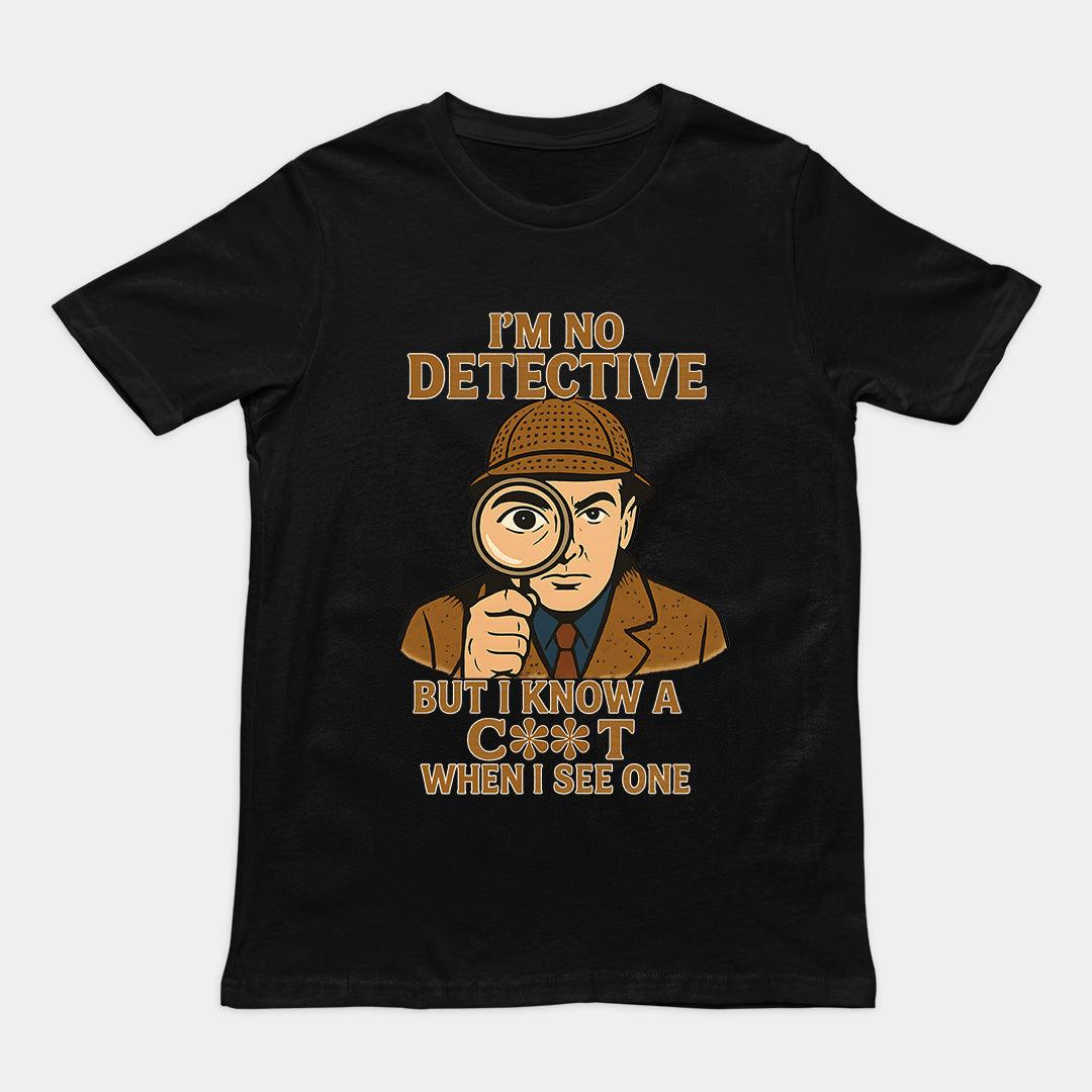 I'm No Detective but I know a C**T when I see one T-Shirt - Orbital Clothing