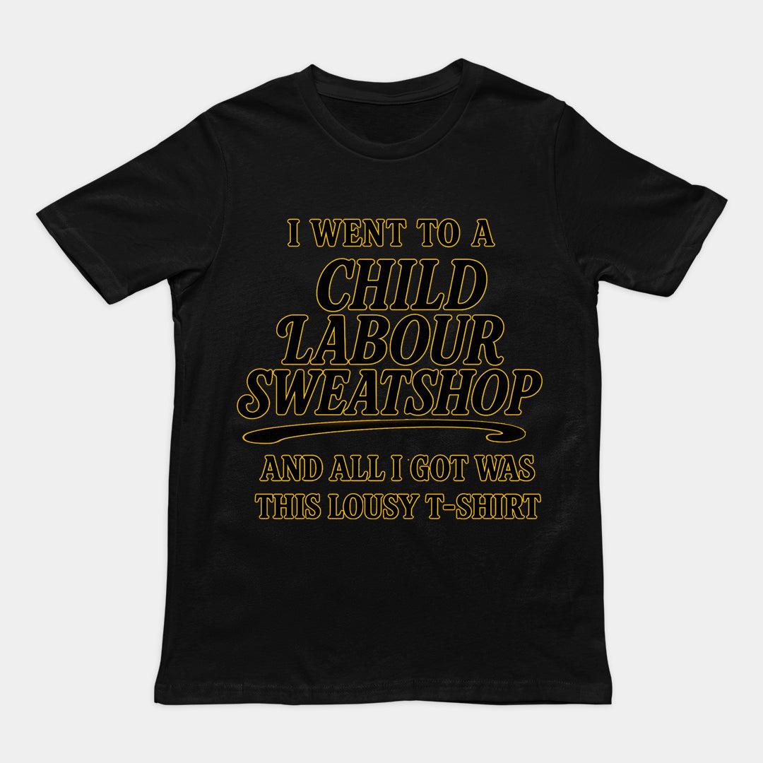 I went to a Child Labour Sweatshop and all I got was this lousy t-shirt T-Shirt - Orbital Clothing