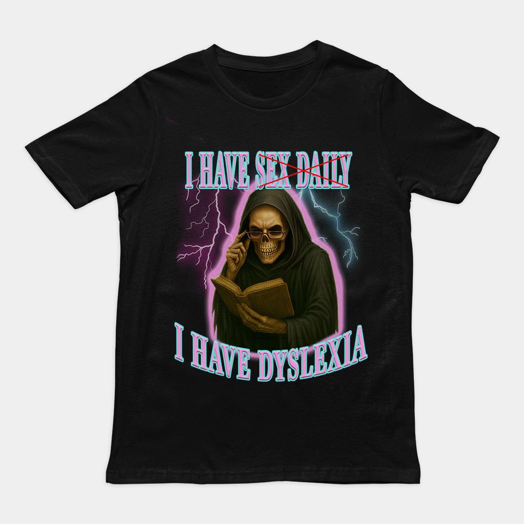 I have sex daily? I have dyslexia T-Shirt - Orbital Clothing
