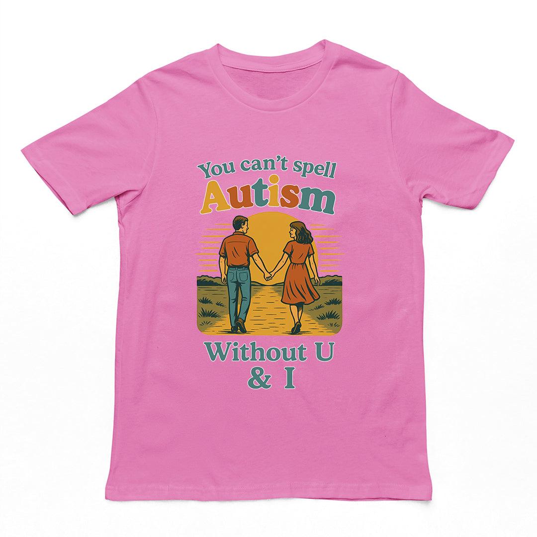 You can't spell Autism without U & I T-Shirt - Orbital Clothing