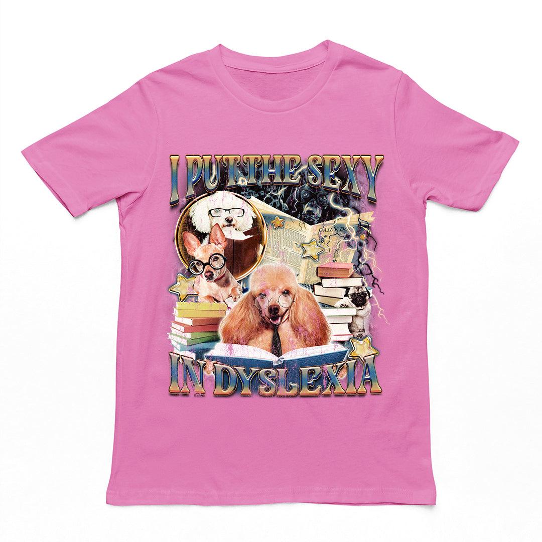 I Put the Sexy in Dyslexia t-shirt - Orbital Clothing