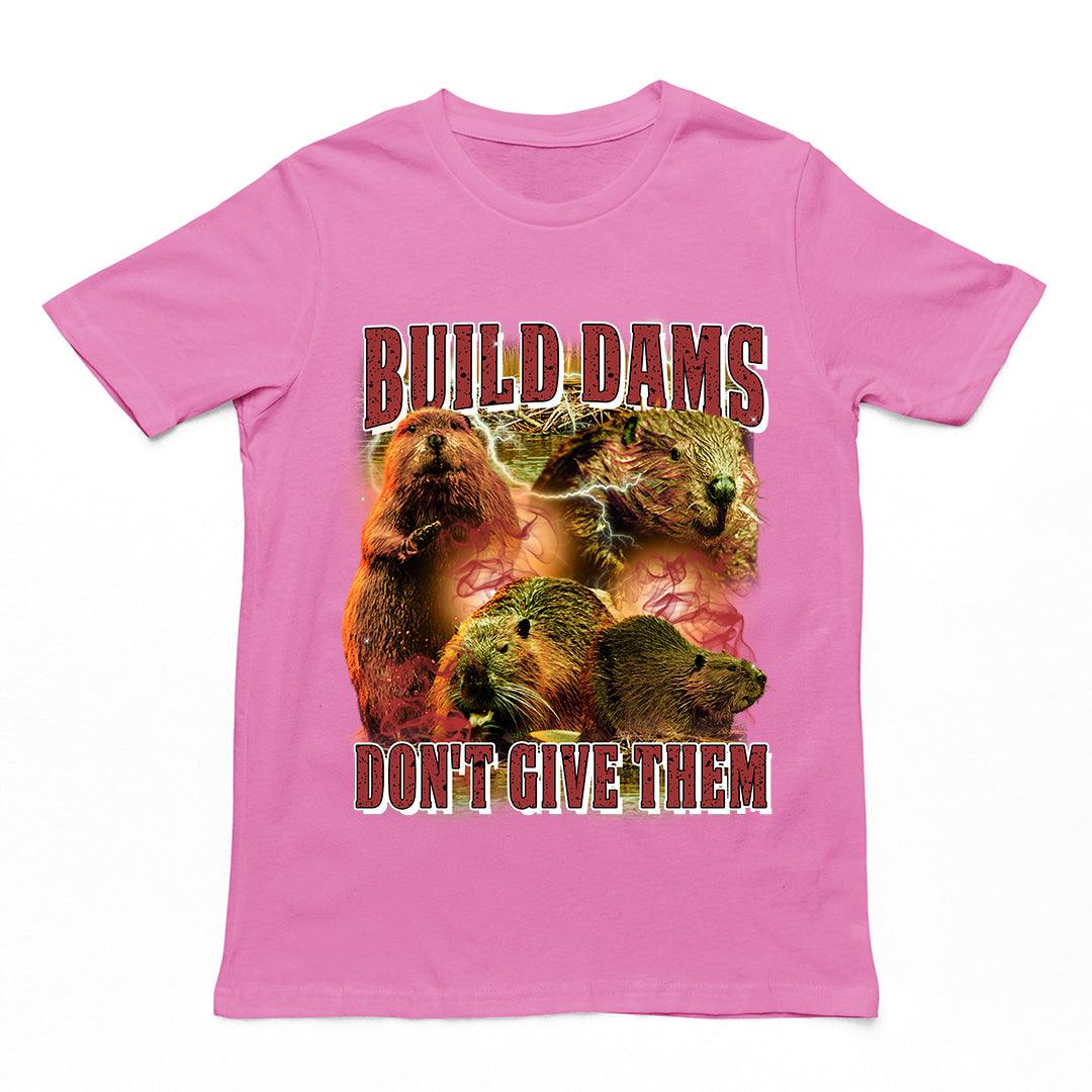 Build Dams Don't Give Them t-shirt - Orbital Clothing