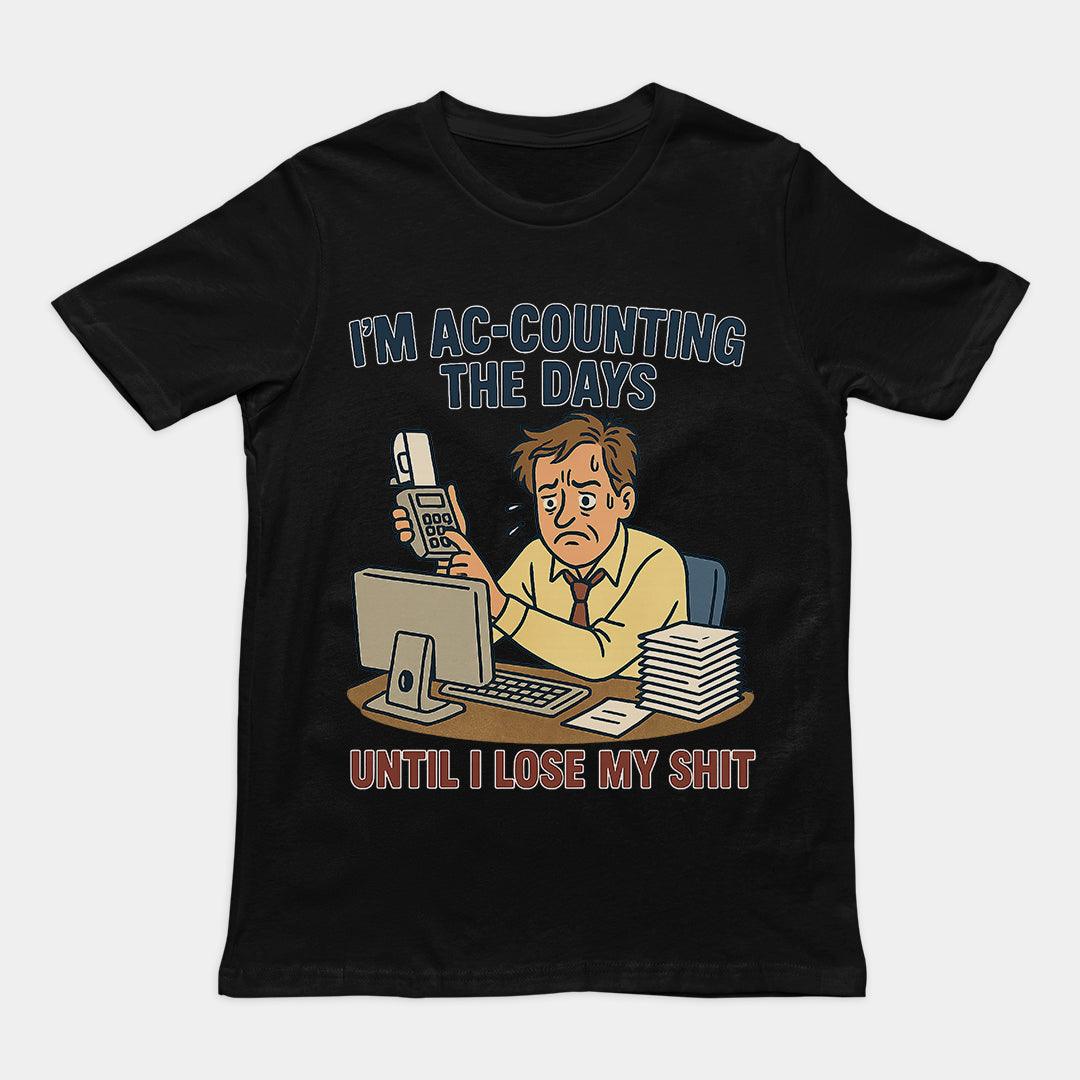 I'm Ac-counting (accounting) the days until I lose my shit T-Shirt - Orbital Clothing