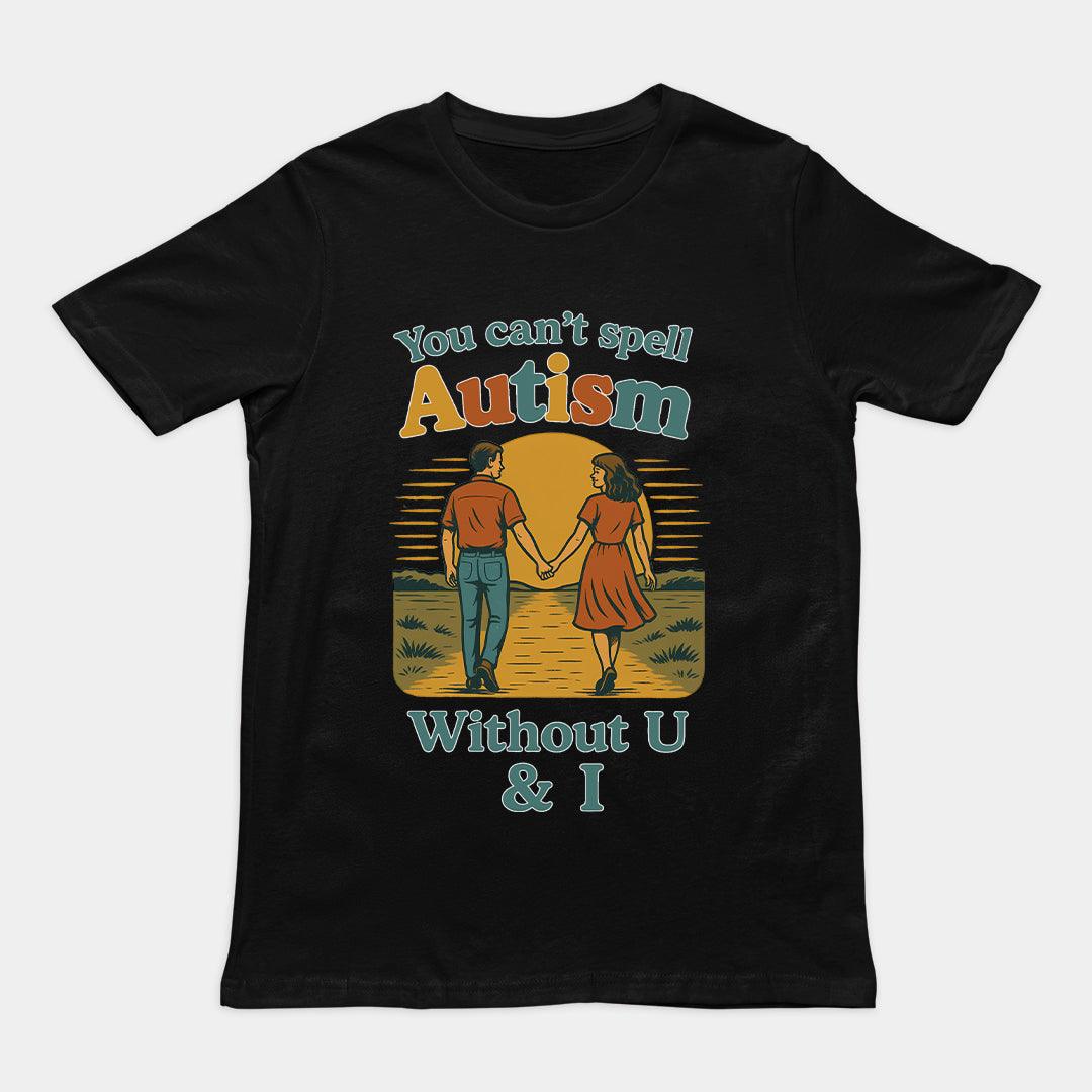 You can't spell Autism without U & I T-Shirt - Orbital Clothing
