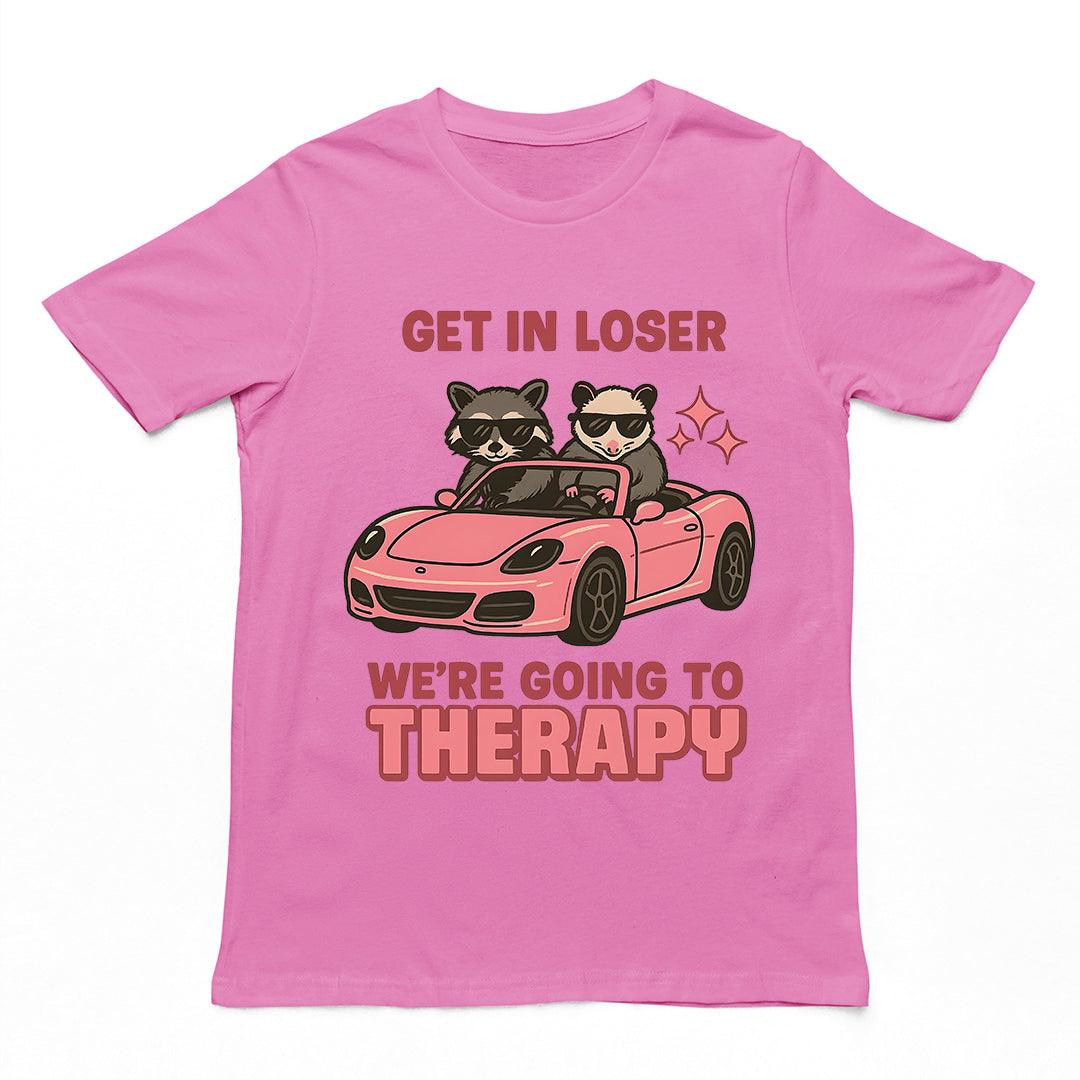 Get in Loser We're Going to Therapy T-Shirt - Orbital Clothing