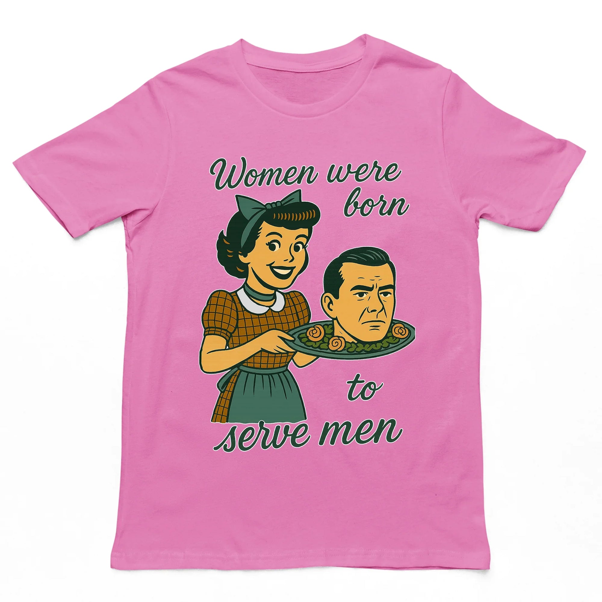 Women were born to serve men T-Shirt - Orbital Clothing