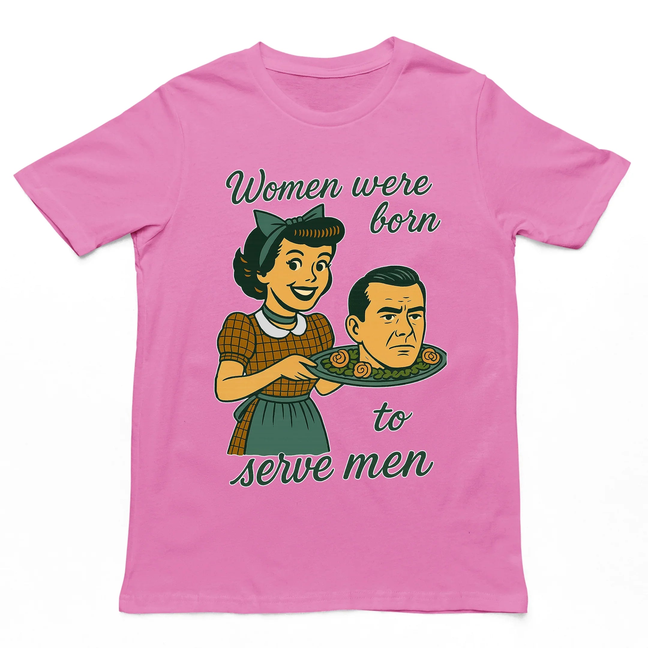Women were born to serve men T-Shirt - Orbital Clothing