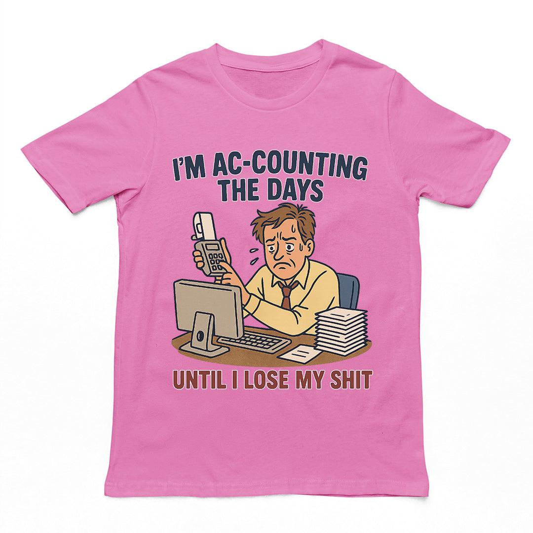 I'm Ac-counting (accounting) the days until I lose my shit T-Shirt - Orbital Clothing