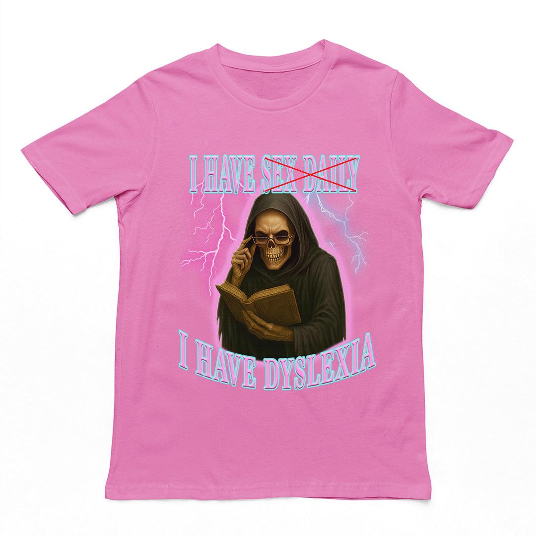 I have sex daily? I have dyslexia T-Shirt - Orbital Clothing
