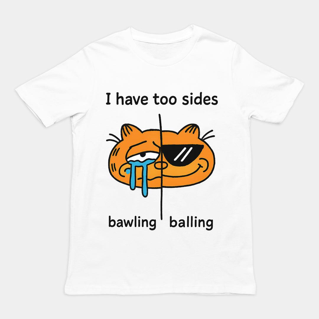 I have too sides bawling and balling T-Shirt - Orbital Clothing