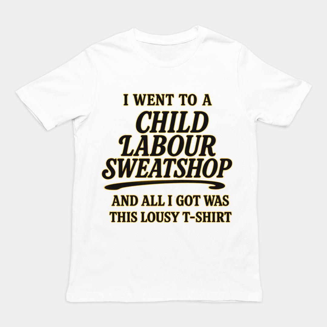 I went to a Child Labour Sweatshop and all I got was this lousy t-shirt T-Shirt - Orbital Clothing