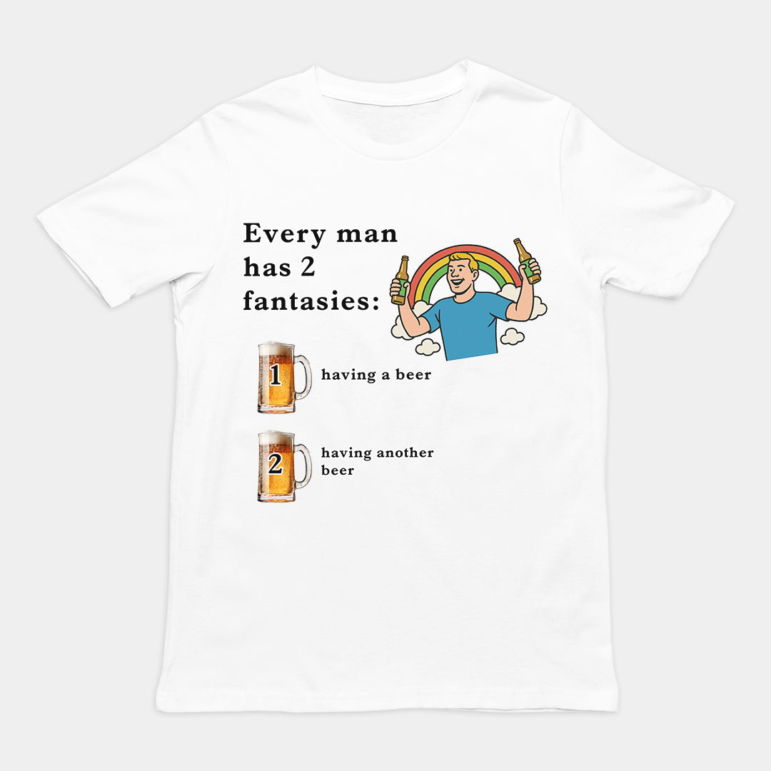 Every man has 2 fantasies - having a beer and having another beer T-Shirt