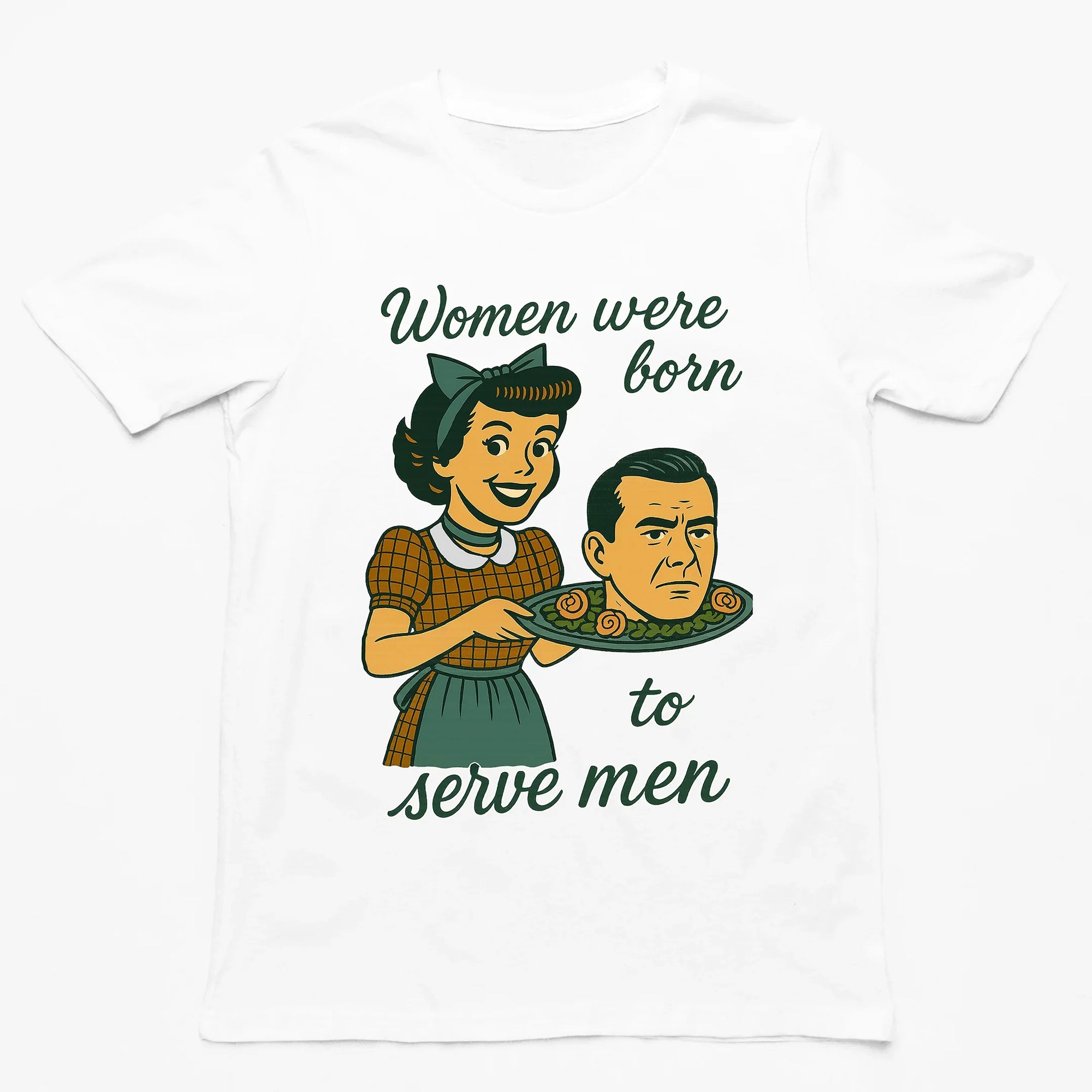 Women were born to serve men T-Shirt - Orbital Clothing