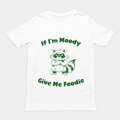 If I'm Moody Give me Foodie T-Shirt - Orbital Clothing