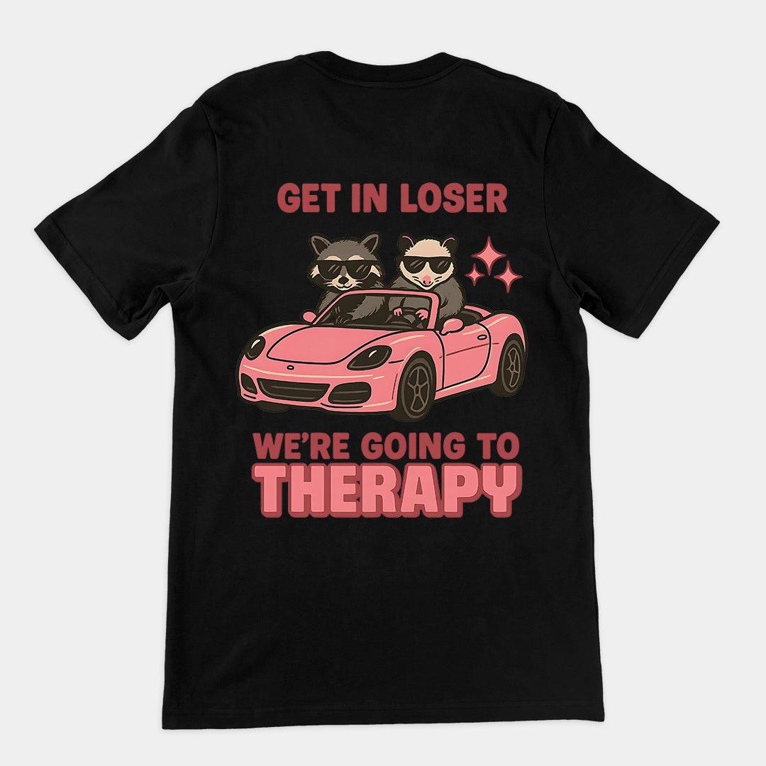 Get in Loser We're Going to Therapy T-Shirt (backprint) - Orbital Clothing