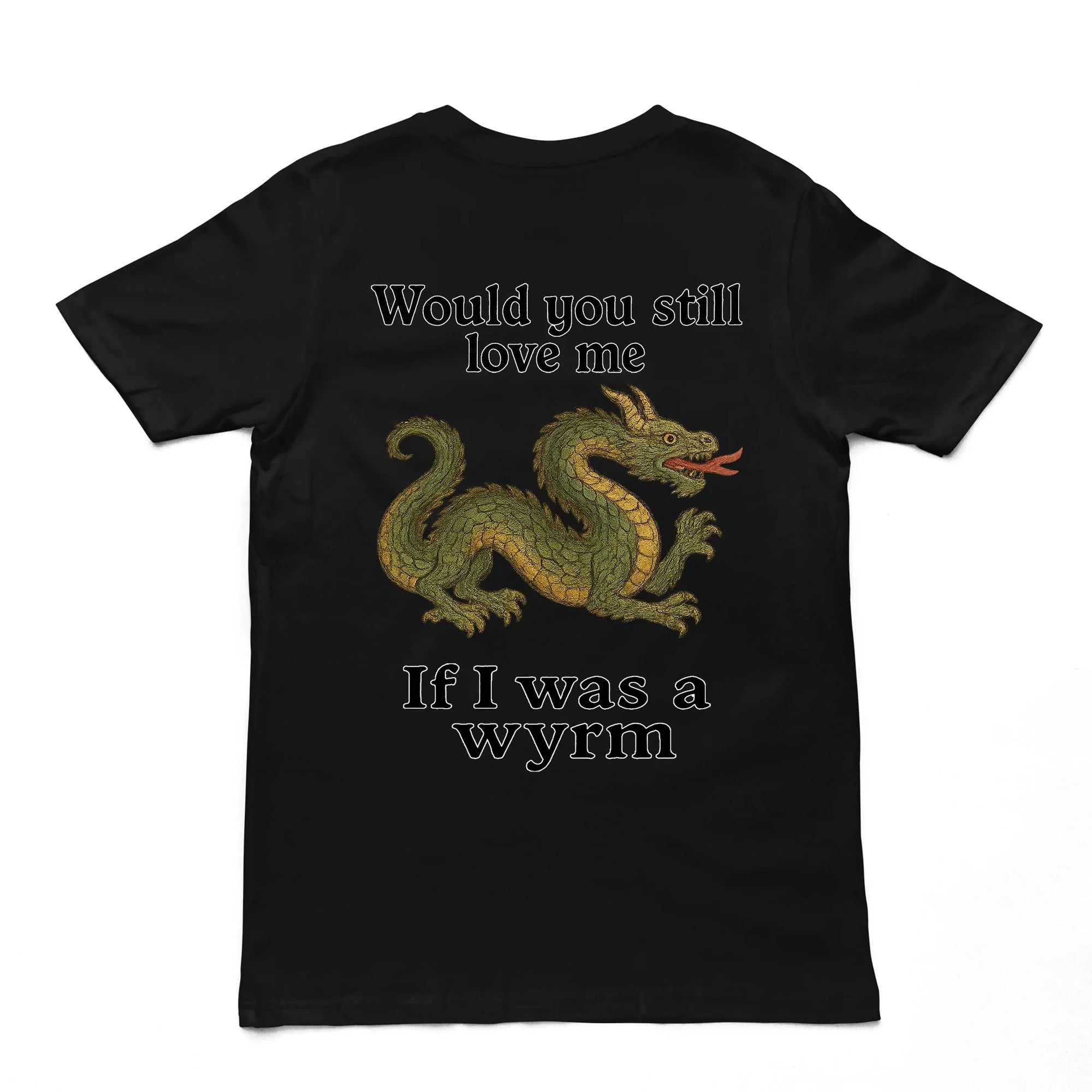Would you still love me if I was a wyrm T-Shirt (backprint) - Orbital Clothing