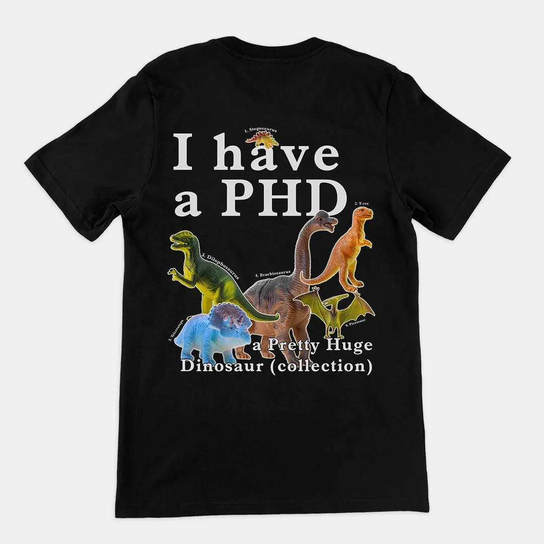 I have a PHD - pretty huge dinsosaur (collection) T-Shirt (backprint) - Orbital Clothing