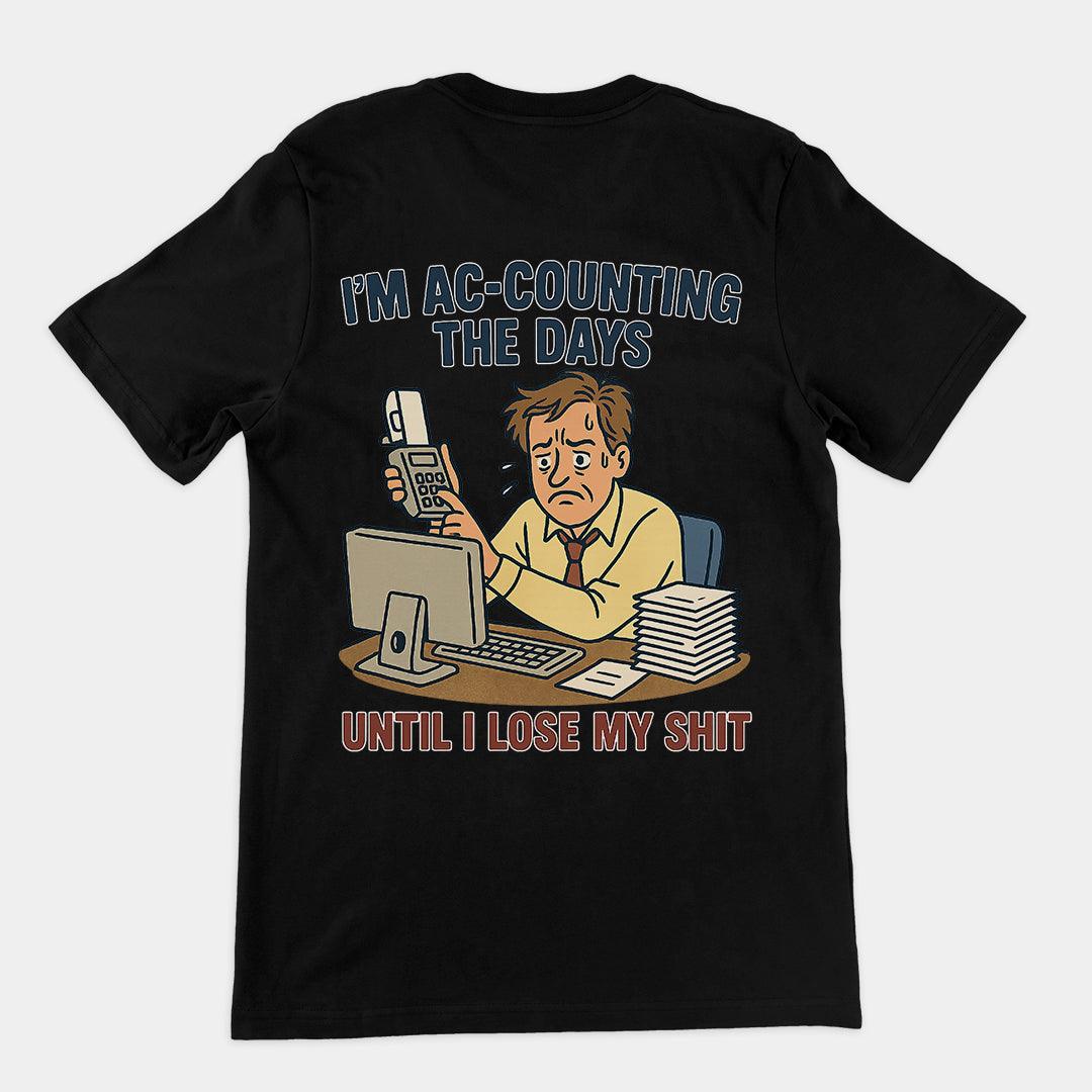 I'm Ac-counting (accounting) the days until I lose my shit T-Shirt (backprint) - Orbital Clothing