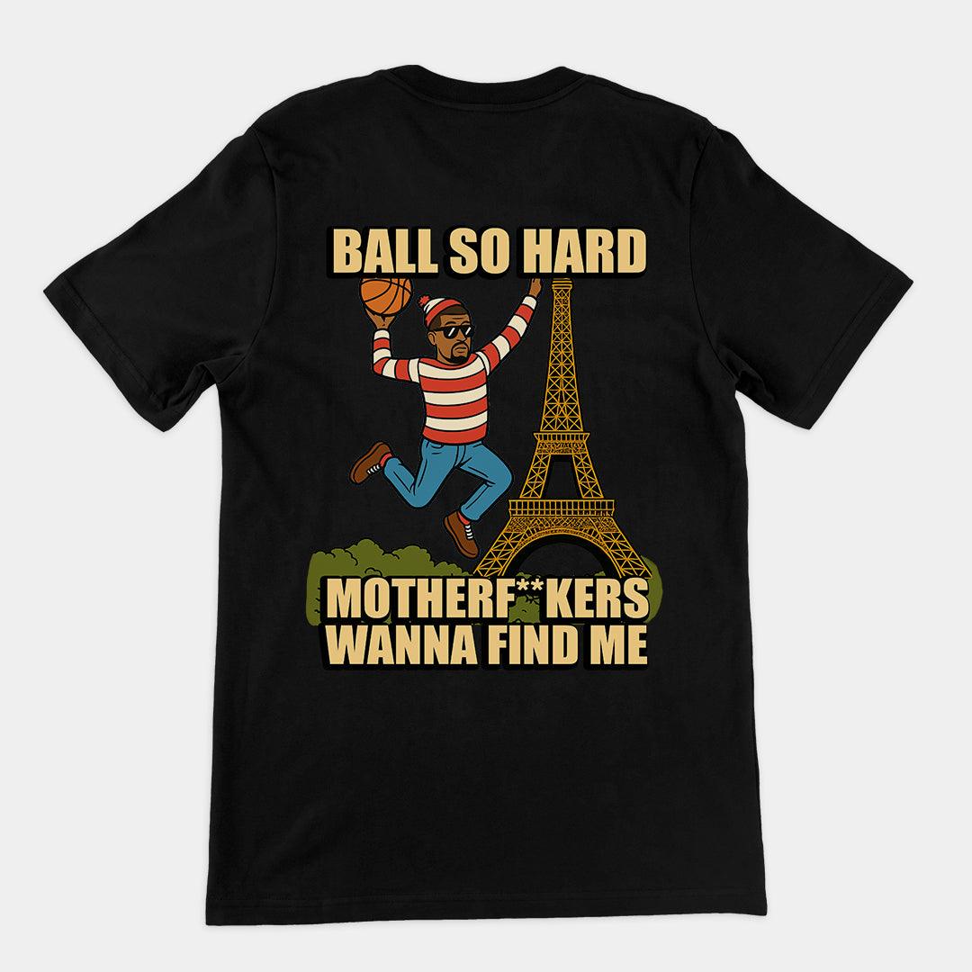 Ball so hard motherf__kers wanna find me T-Shirt (backprint) - Orbital Clothing