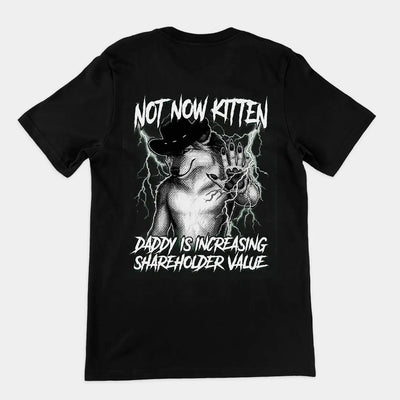 Not Now Kitten Daddy is Increasing Shareholder Value T-Shirt (backprint) Orbital Clothing