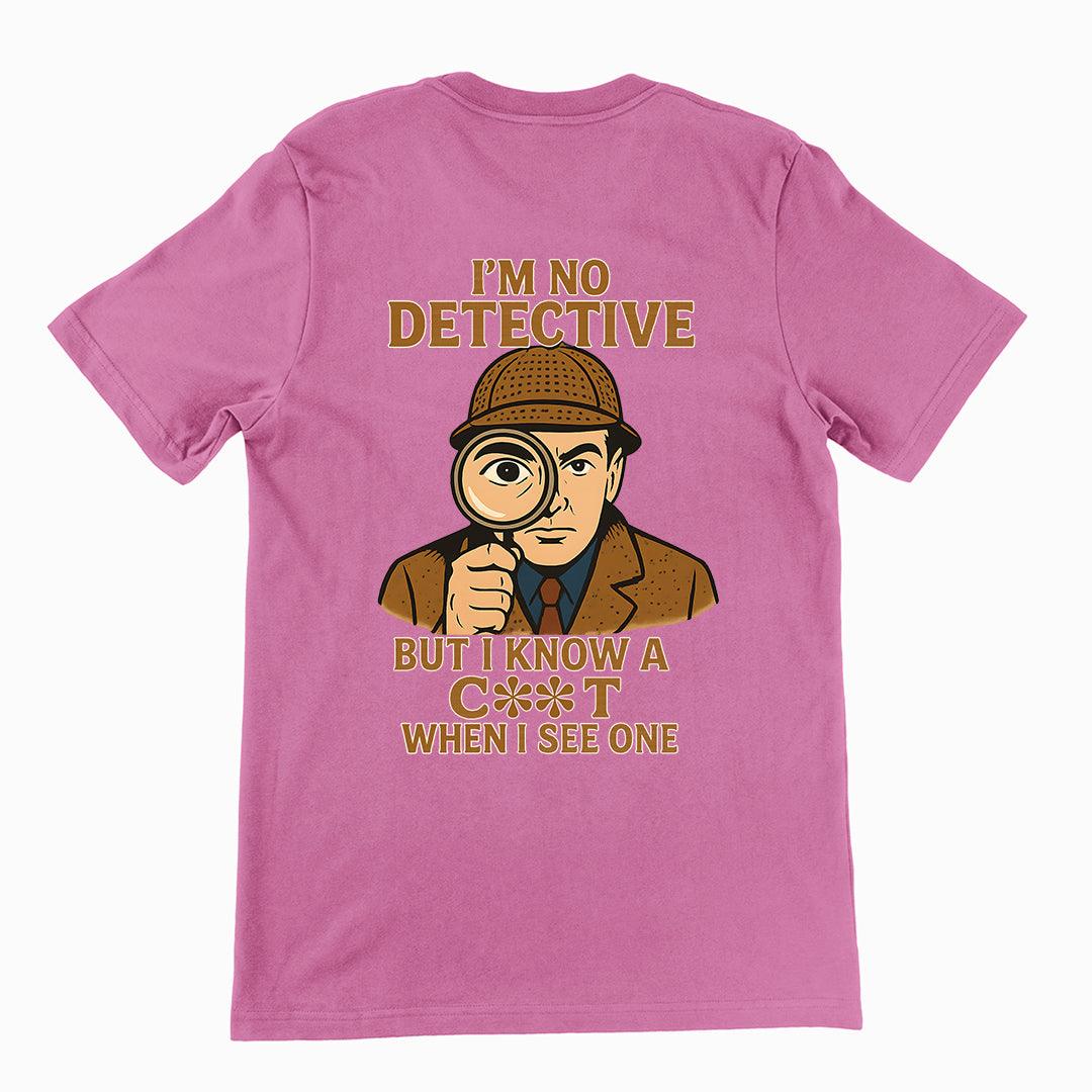 I'm No Detective but I know a C**T when I see one T-Shirt (backprint) - Orbital Clothing