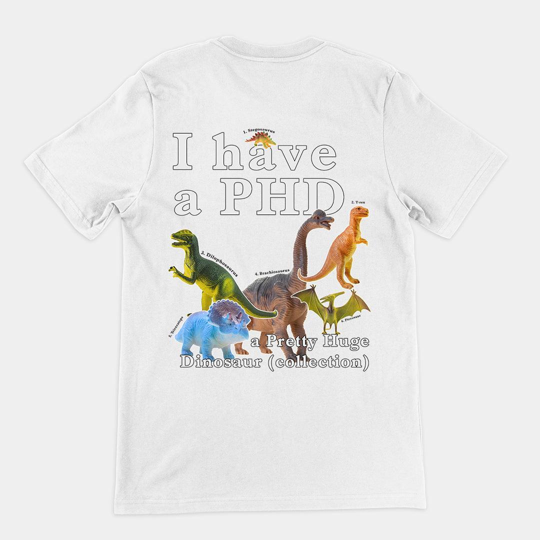 I have a PHD - pretty huge dinsosaur (collection) T-Shirt (backprint) - Orbital Clothing