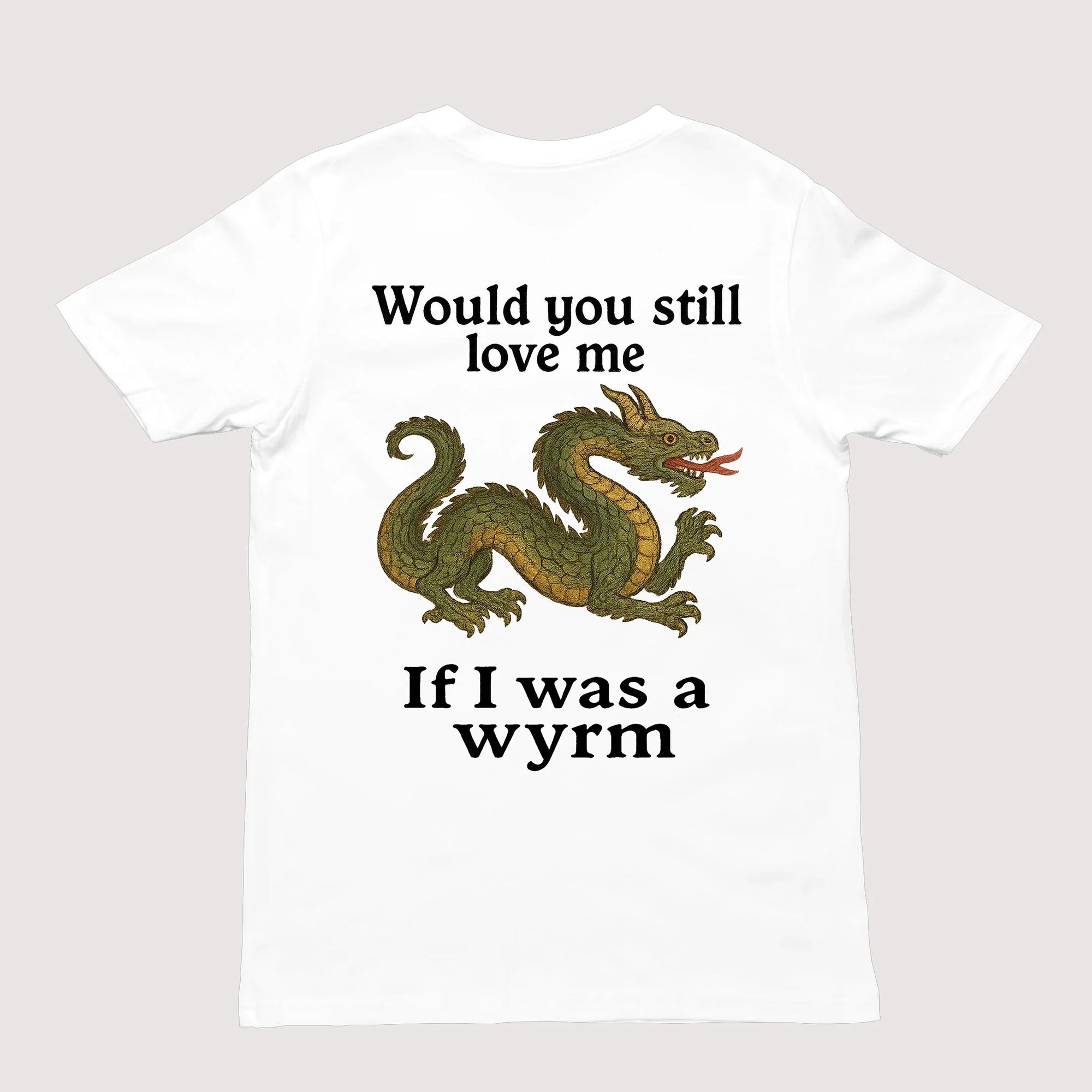Would you still love me if I was a wyrm T-Shirt (backprint) - Orbital Clothing