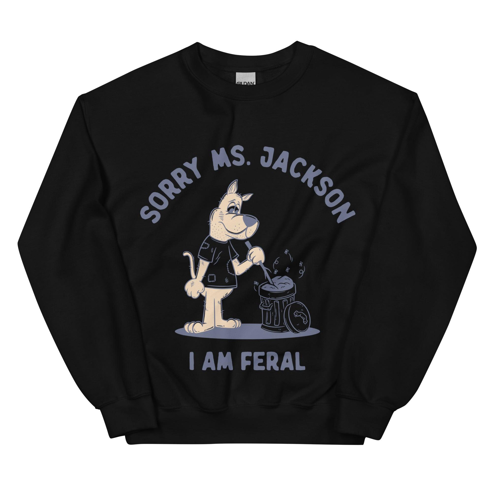 Sorry Ms Jackson I am Feral Sweatshirt - Orbital Clothing