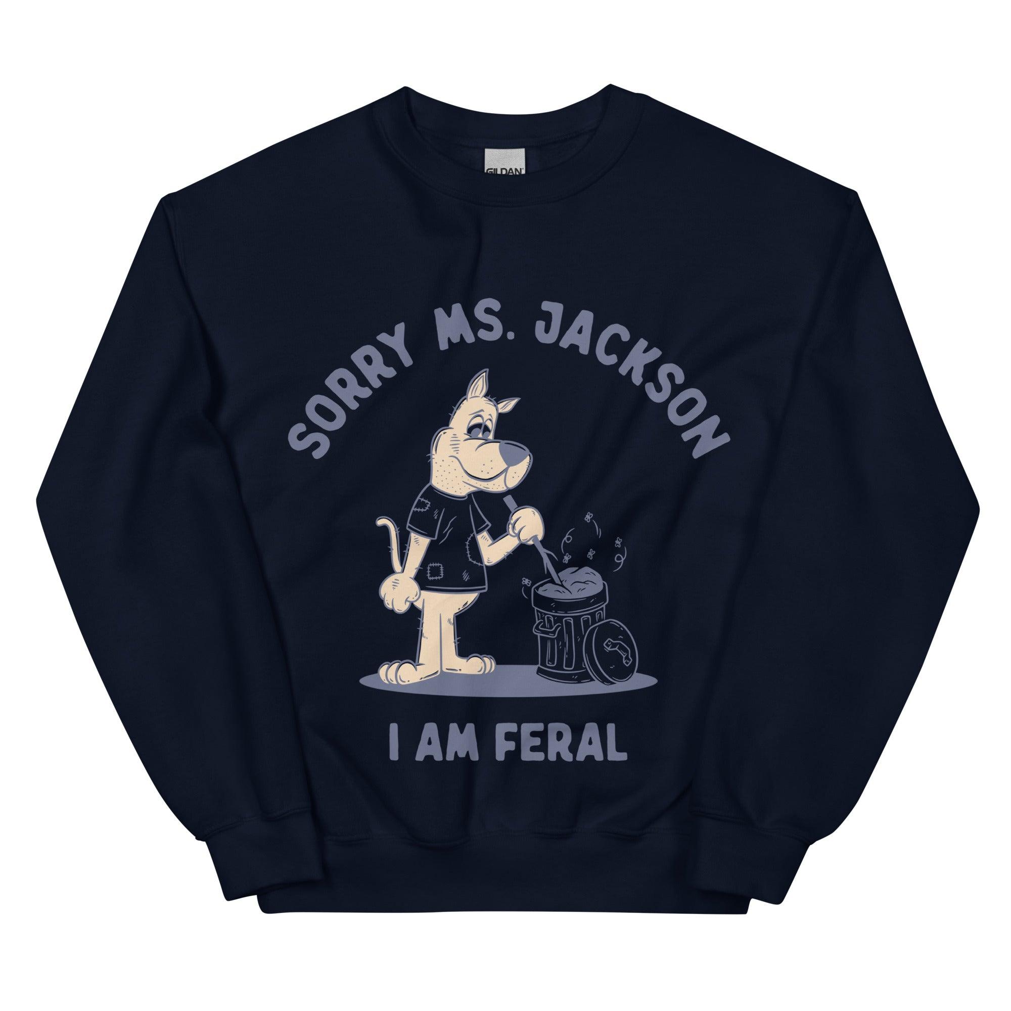 Sorry Ms Jackson I am Feral Sweatshirt - Orbital Clothing