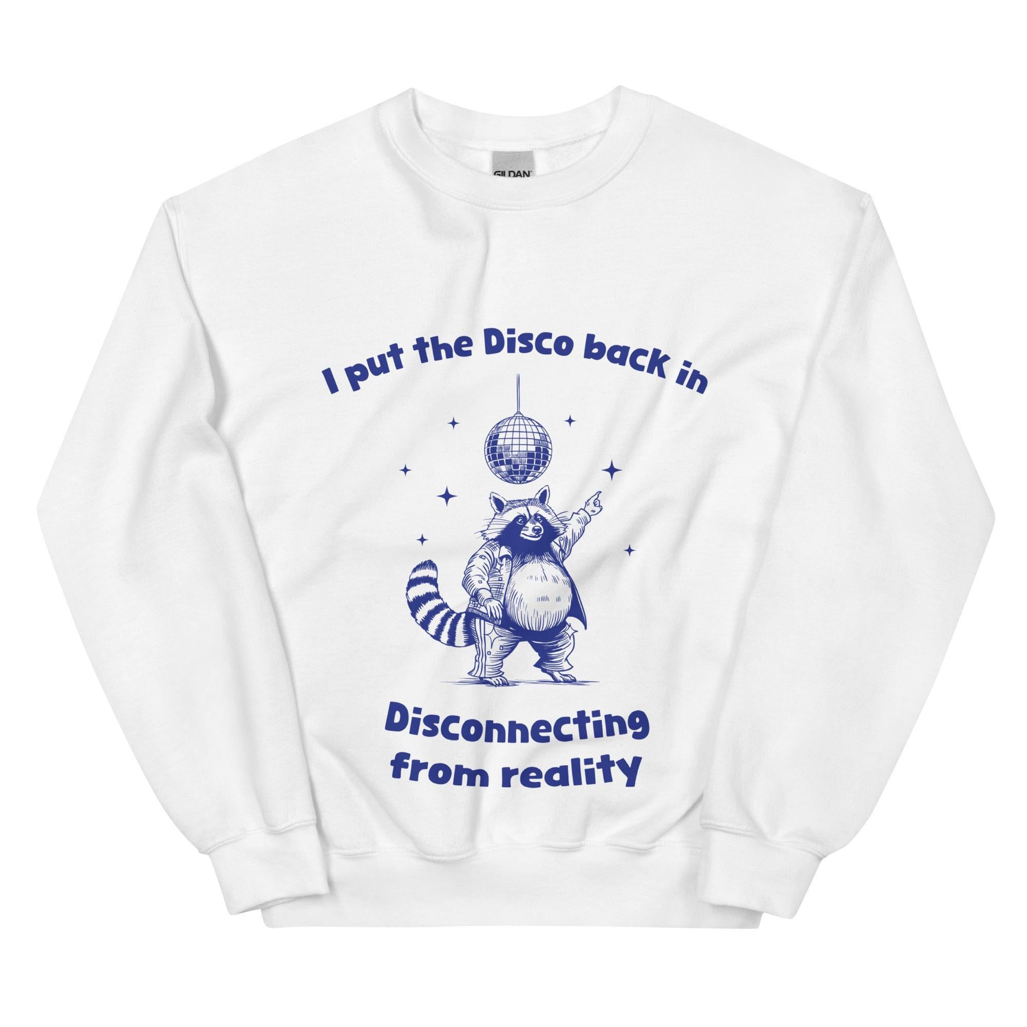 I Put the Disco into Disconnecting from Reality sweatshirt - Orbital Clothing