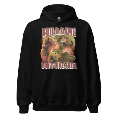 Build Dams Don't Give Them Hoodie - Orbital Clothing