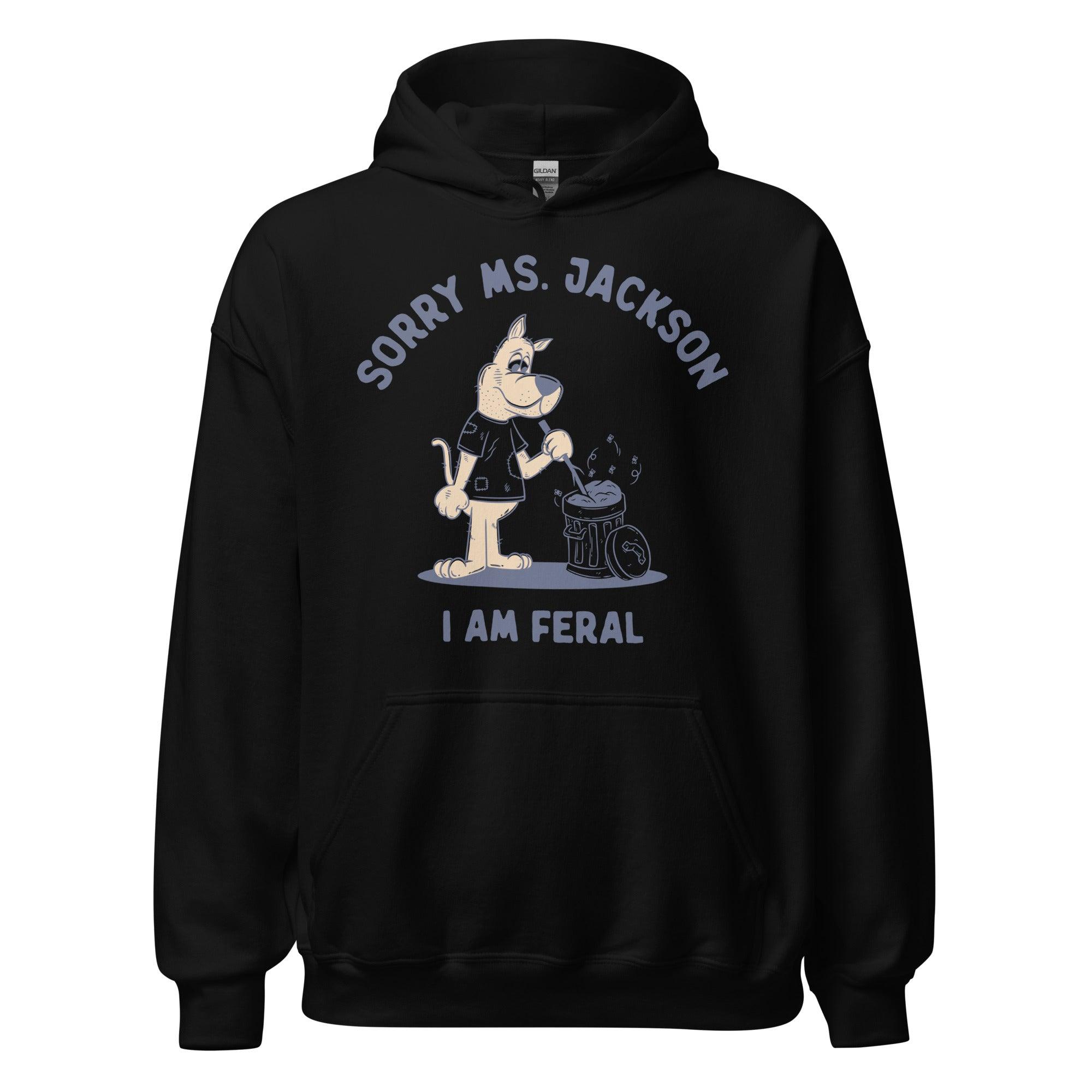 Sorry Ms Jackson I am Feral Hoodie - Orbital Clothing