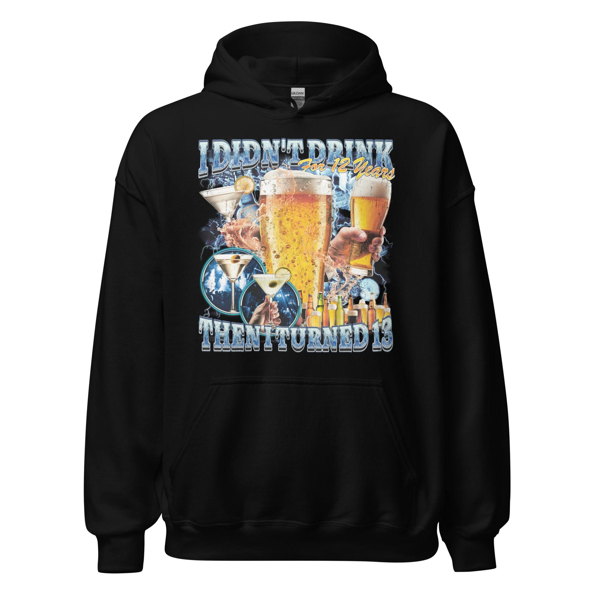 I didn't drink for 12 years then I turned 13 Hoodie - Orbital Clothing