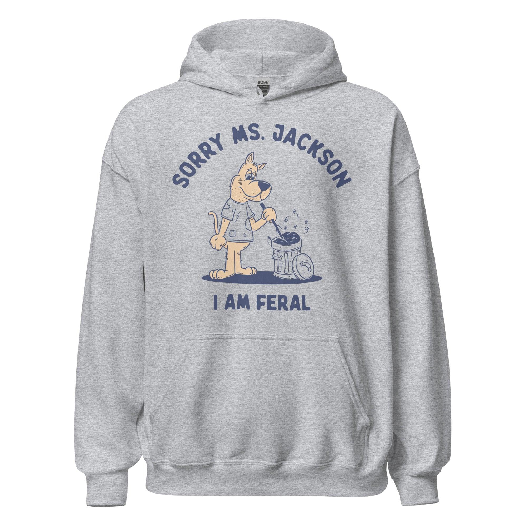 Sorry Ms Jackson I am Feral Hoodie - Orbital Clothing