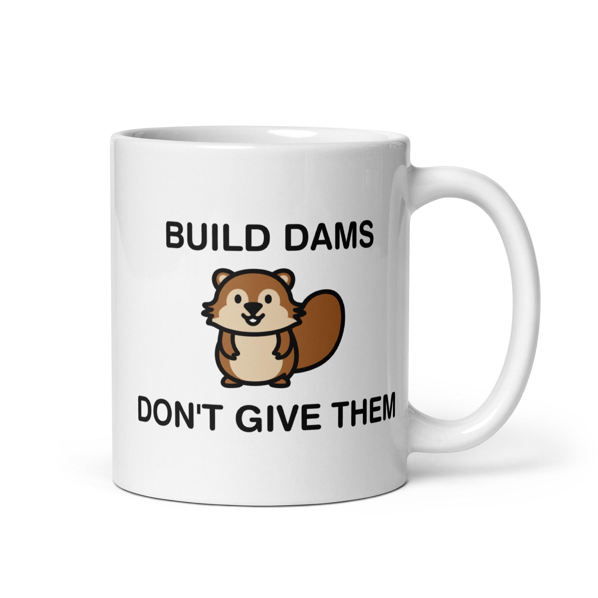 Build Dams Don't Give Them White glossy mug - Orbital Clothing