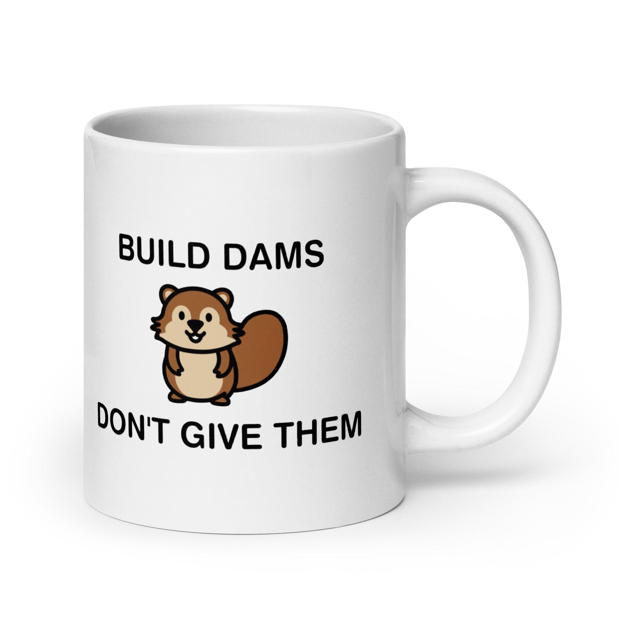 Build Dams Don't Give Them White glossy mug - Orbital Clothing