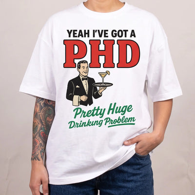 Yeah I've got a PHD (pretty huge drinking problem) T-Shirt - Orbital Clothing