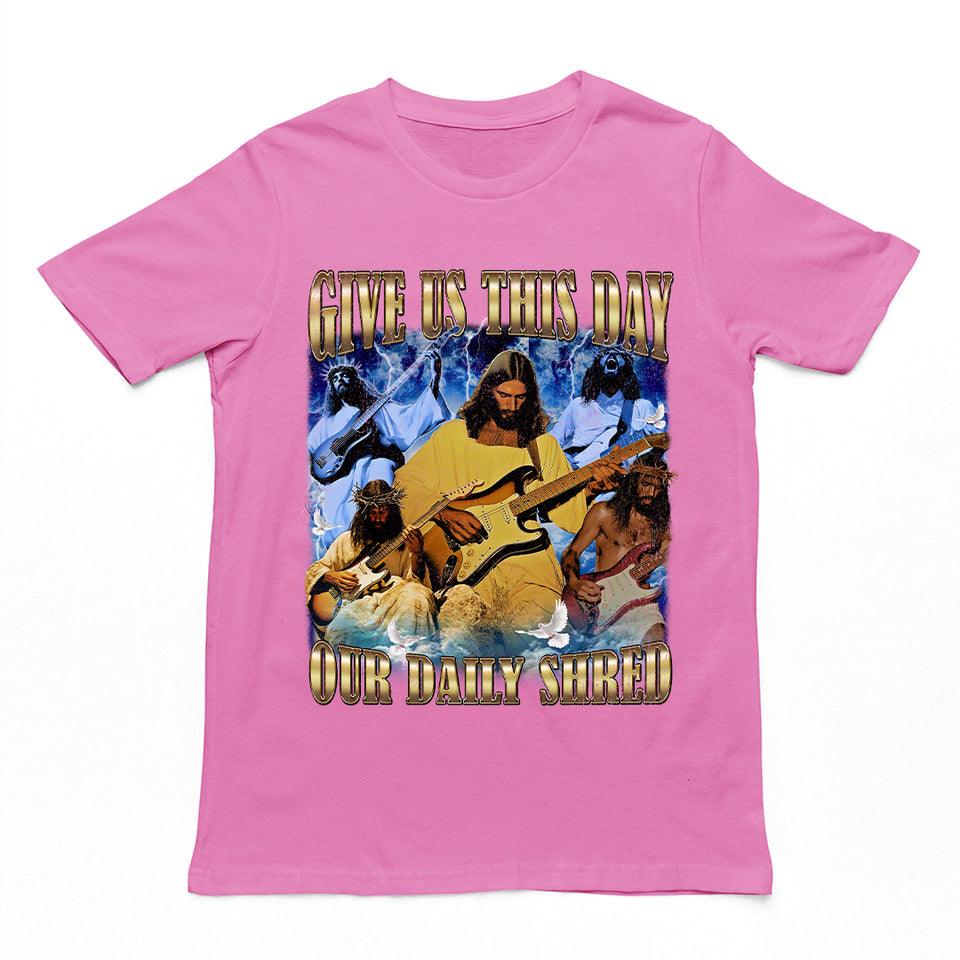  GIVE US THIS DAY OUR DAILY SHRED T-SHIRT