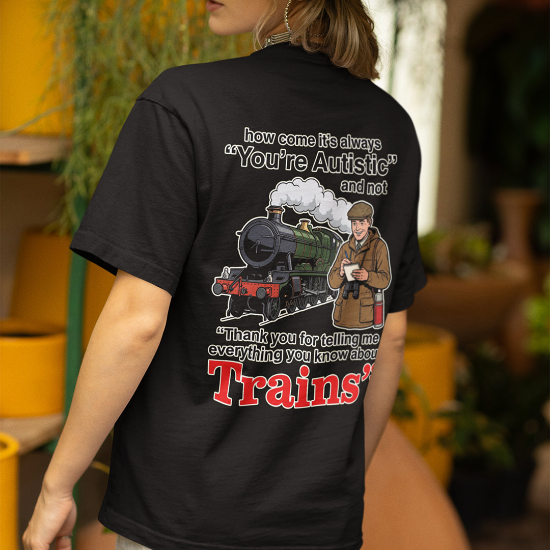 How come its always you're autistic and not thank you for telling me everything you know about Trains T-Shirt (backprint) Orbital Clothing