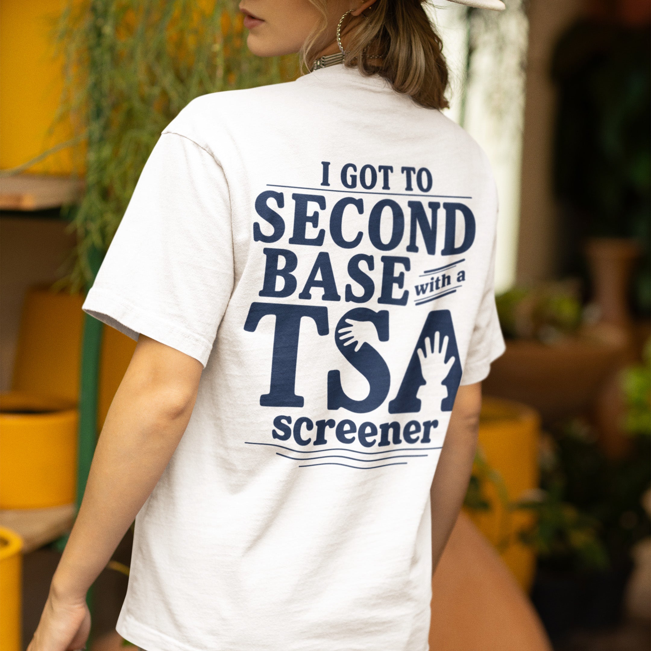 I got to second base with a TSA screener T-Shirt (backprint)