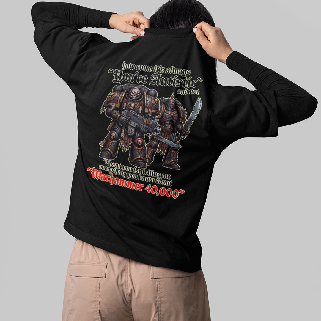 How come its always you're autistic and not thank you for telling me everything you know about Warhammer 40000 T-Shirt (backprint Orbital Clothing