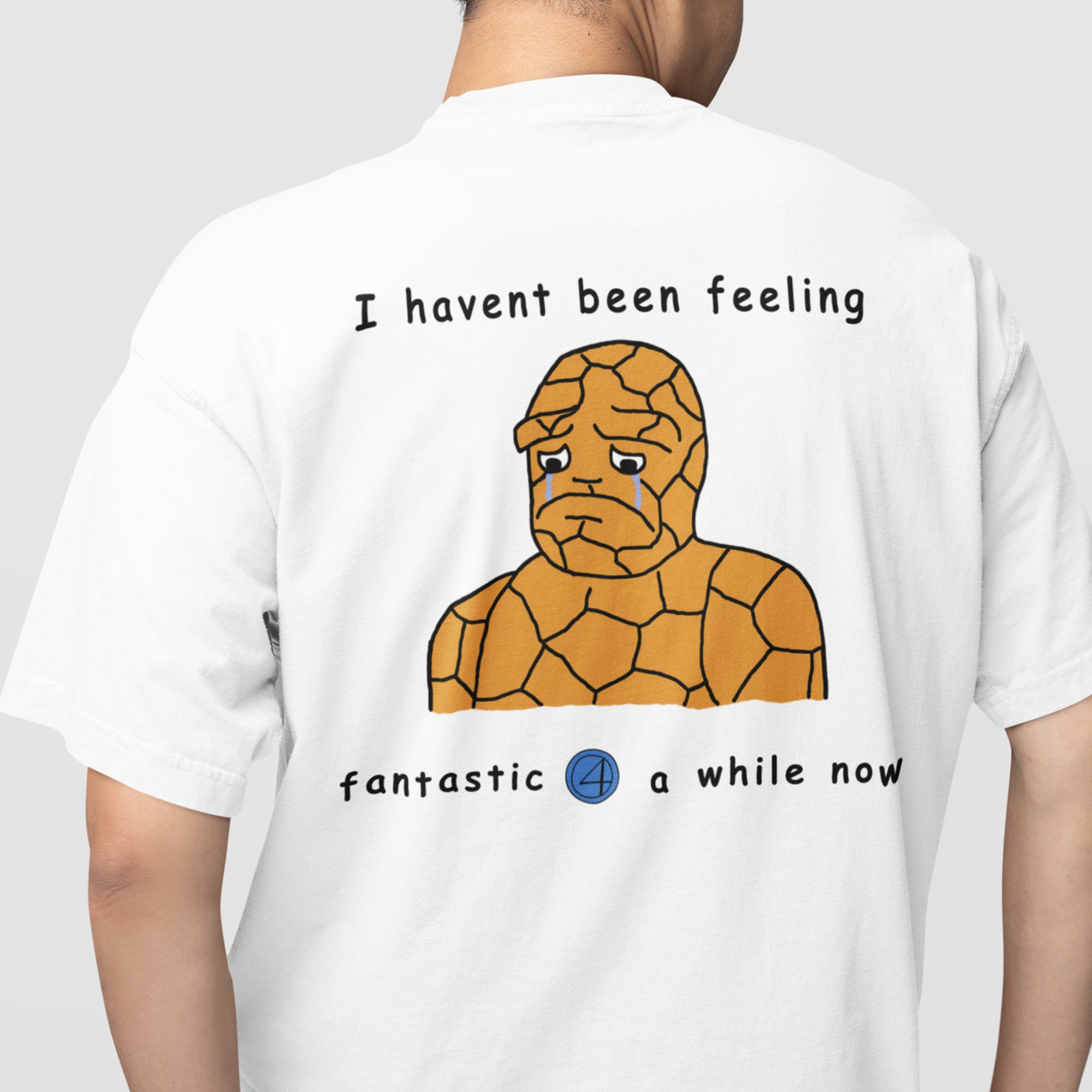 Haven't been feeling fantastic 4 a while now T-Shirt (backprint)