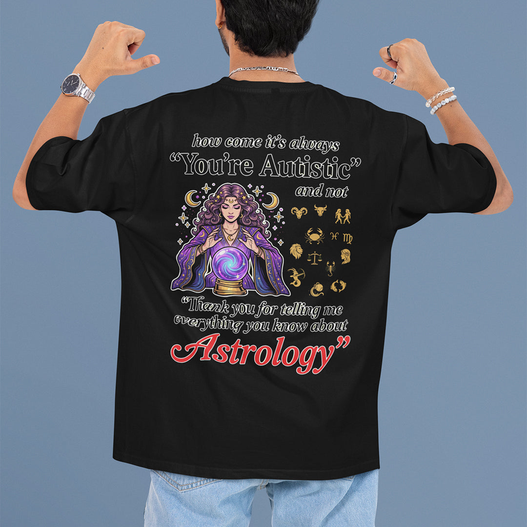 How come its always you're autistic and not thank you for telling me everything you know about Astrology T-Shirt (backprint) Orbital Clothing