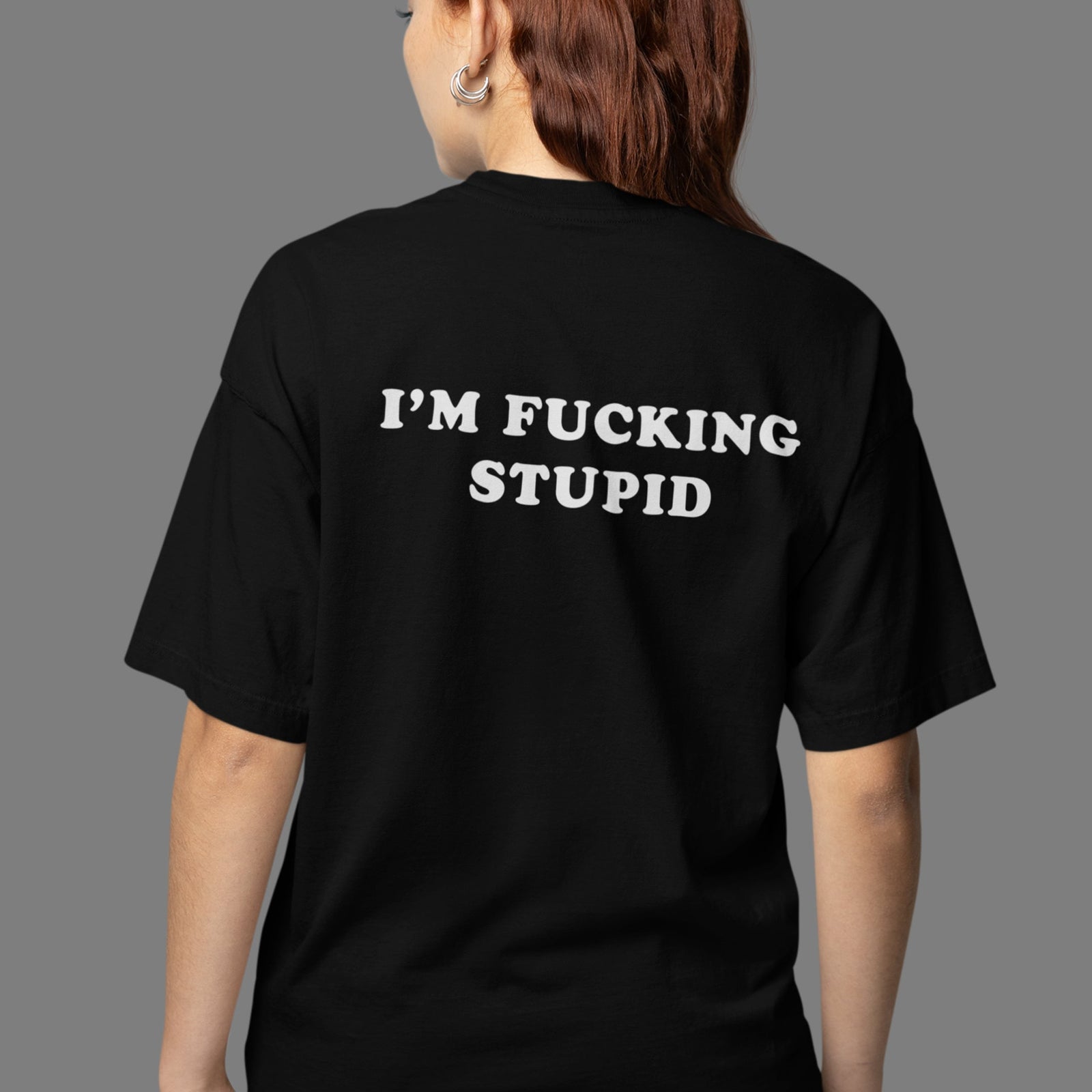 I'm fucking stupid T-Shirt (backprint) Orbital Clothing